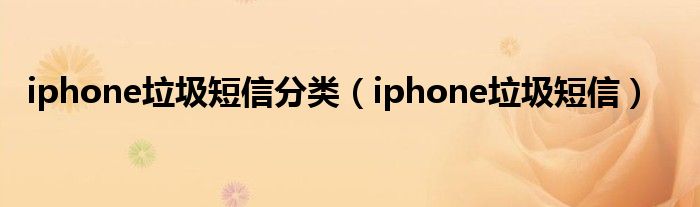 iphone垃圾短信分类（iphone垃圾短信）