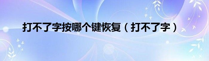 打不了字按哪个键恢复（打不了字）