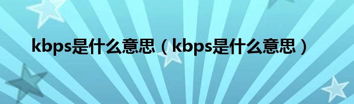 kbps是什么意思（kbps是什么意思）