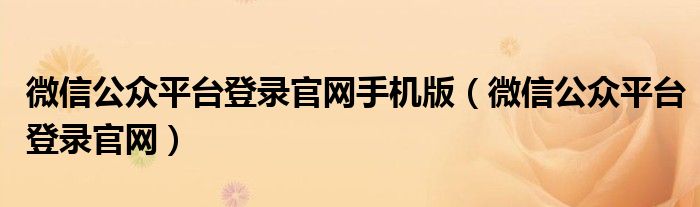 微信公众平台登录官网手机版（微信公众平台登录官网）