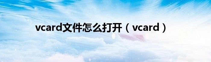 vcard文件怎么打开（vcard）