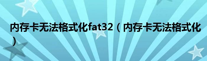 内存卡无法格式化fat32（内存卡无法格式化）