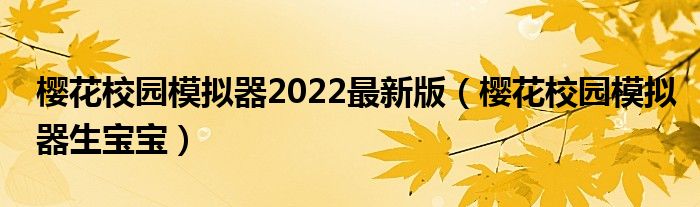 樱花校园模拟器2022最新版（樱花校园模拟器生宝宝）