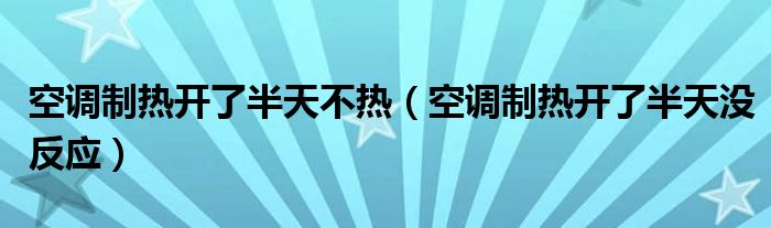 空调制热开了半天不热（空调制热开了半天没反应）