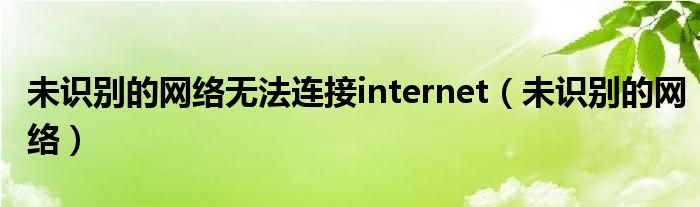 未识别的网络无法连接internet（未识别的网络）