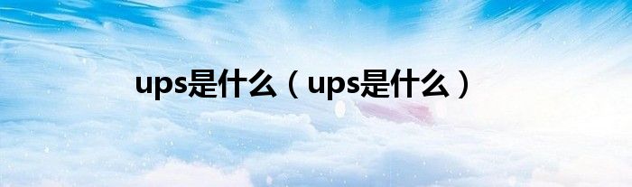 ups是什么（ups是什么）