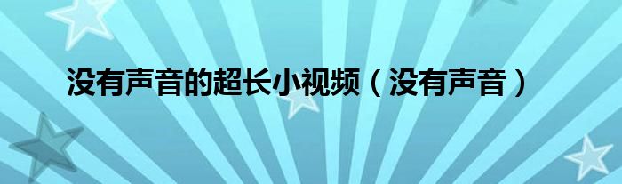 没有声音的超长小视频（没有声音）