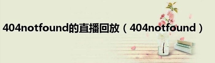 404notfound的直播回放（404notfound）