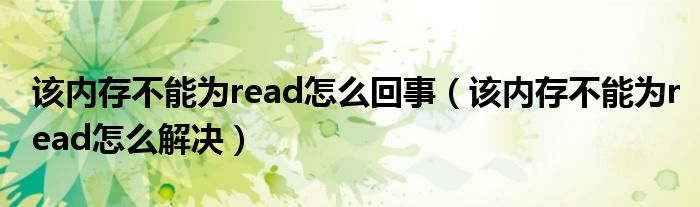 该内存不能为read怎么回事（该内存不能为read怎么解决）