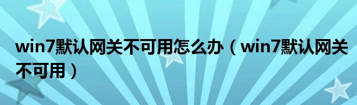 win7默认网关不可用怎么办（win7默认网关不可用）