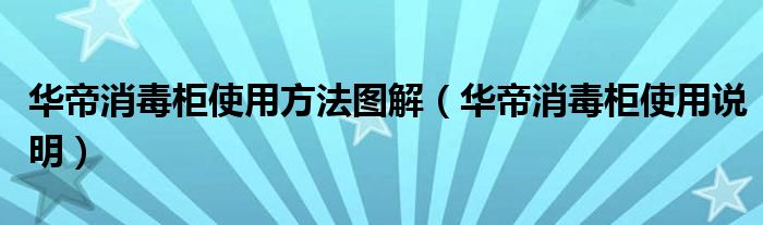 华帝消毒柜使用方法图解（华帝消毒柜使用说明）