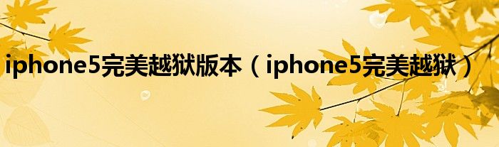 iphone5完美越狱版本（iphone5完美越狱）