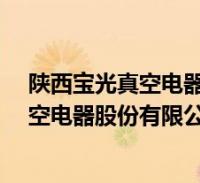 陕西宝光真空电器股份有限公司地址(刘武周-陕西宝光真空电器股份有限