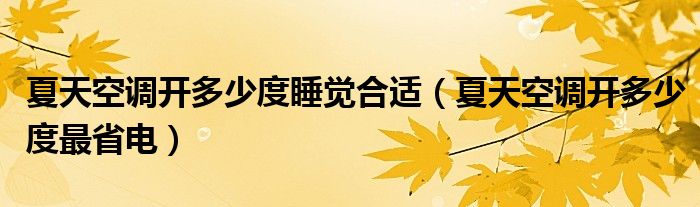 夏天空调开多少度睡觉合适（夏天空调开多少度最省电）