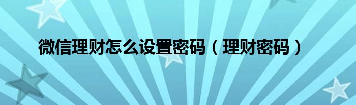 微信理财怎么设置密码（理财密码）