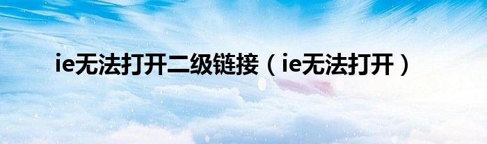 ie无法打开二级链接（ie无法打开）