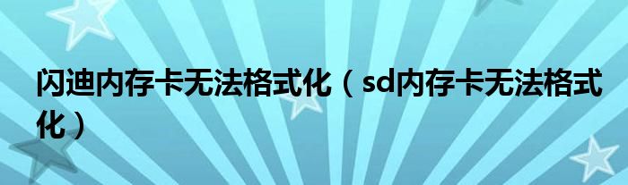 闪迪内存卡无法格式化（sd内存卡无法格式化）