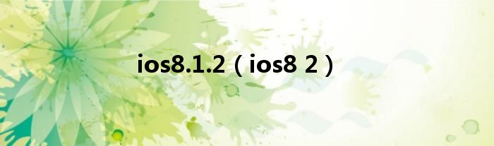 ios8.1.2（ios8 2）