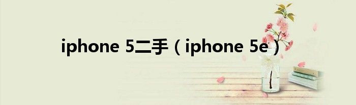 iphone 5二手（iphone 5e）