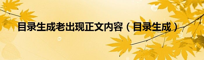 目录生成老出现正文内容（目录生成）