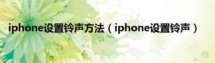 iphone设置铃声方法（iphone设置铃声）