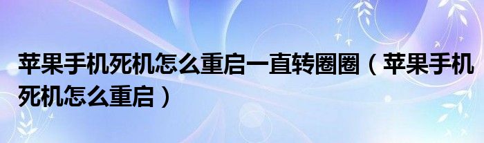 蘋果手機死機怎麼重啟一直轉圈圈蘋果手機死機怎麼重啟