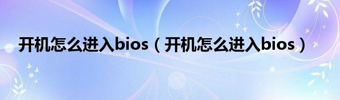 开机怎么进入bios（开机怎么进入bios）