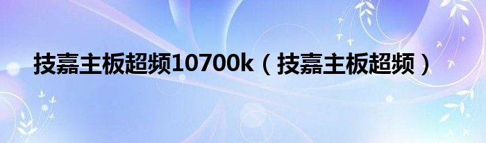 技嘉主板超频10700k（技嘉主板超频）