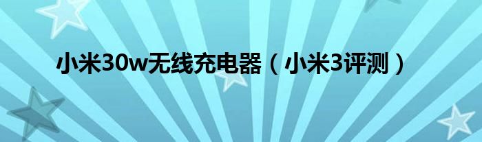 小米30w无线充电器（小米3评测）