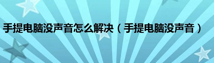 手提电脑没声音怎么解决（手提电脑没声音）