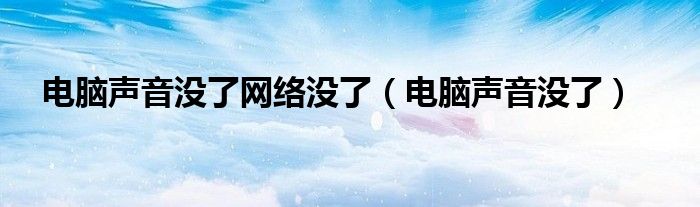 电脑声音没了网络没了（电脑声音没了）