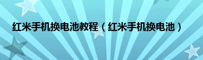 红米手机换电池教程（红米手机换电池）