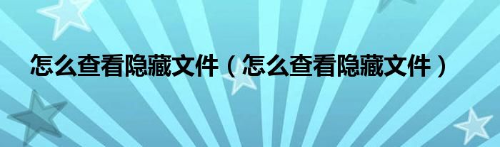 怎么查看隐藏文件（怎么查看隐藏文件）