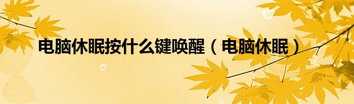 电脑休眠按什么键唤醒（电脑休眠）