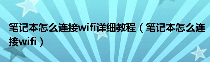 笔记本怎么连接wifi详细教程（笔记本怎么连接wifi）