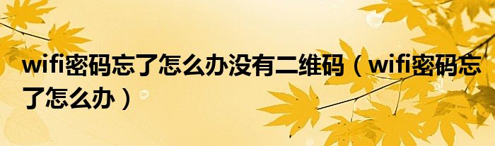 wifi密码忘了怎么办没有二维码（wifi密码忘了怎么办）