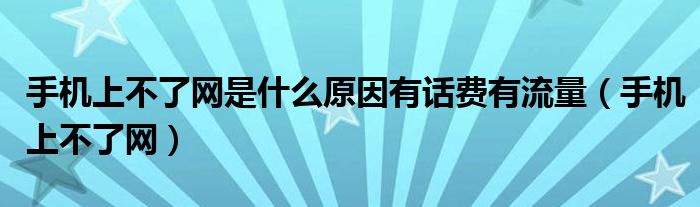 手机上不了网是什么原因有话费有流量（手机上不了网）