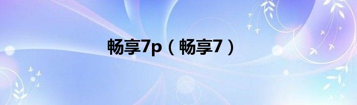 畅享7p（畅享7）