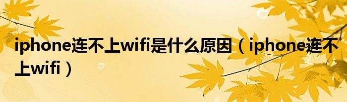 iphone连不上wifi是什么原因（iphone连不上wifi）