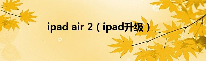 ipad air 2（ipad升级）