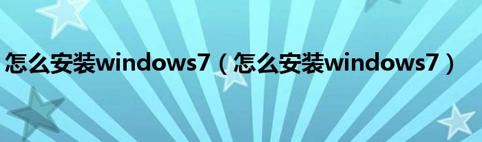 怎么安装windows7（怎么安装windows7）