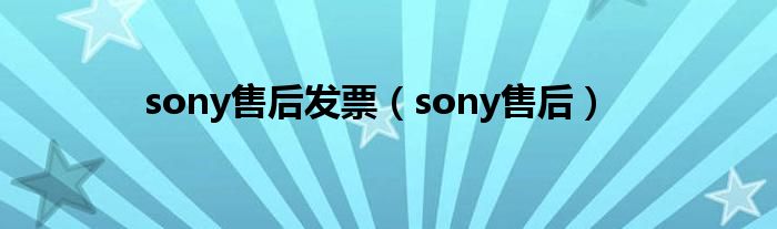 sony售后发票（sony售后）