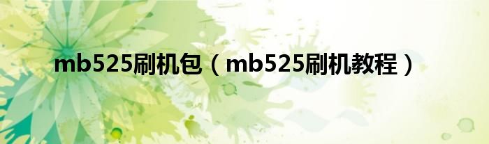 mb525刷机包（mb525刷机教程）