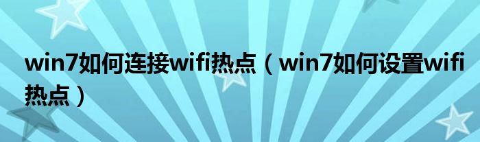 win7如何连接wifi热点（win7如何设置wifi热点）