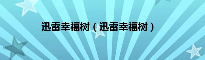 迅雷幸福树（迅雷幸福树）