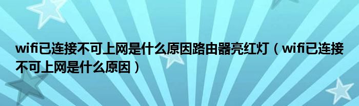 wifi已连接不可上网是什么原因路由器亮红灯（wifi已连接不可上网是什么原因）