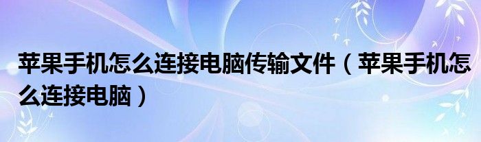 苹果手机怎么连接电脑传输文件（苹果手机怎么连接电脑）