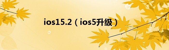 ios15.2（ios5升级）