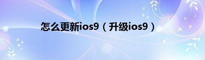 怎么更新ios9（升级ios9）