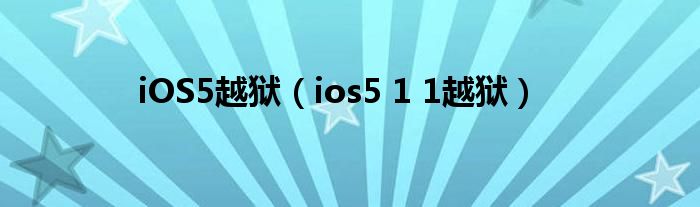 iOS5越狱（ios5 1 1越狱）